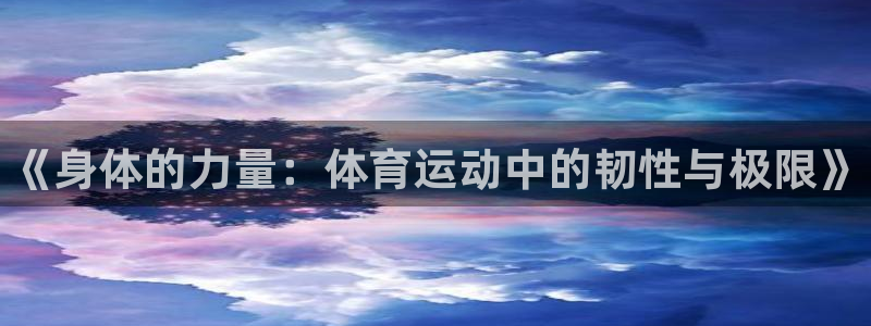 678体育：《身体的力量：体育运动中的韧性与极限》