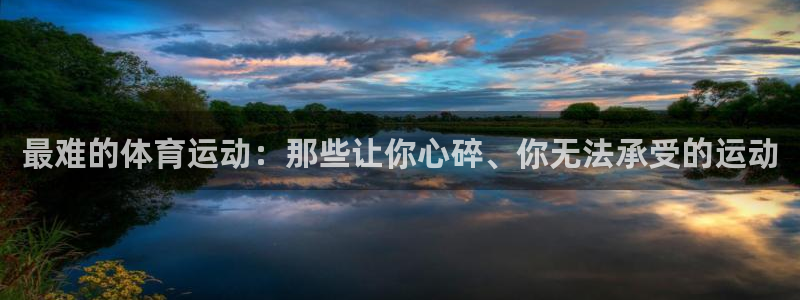 皇冠678体育：最难的体育运动：那些让你心碎、你无法承受的运动
