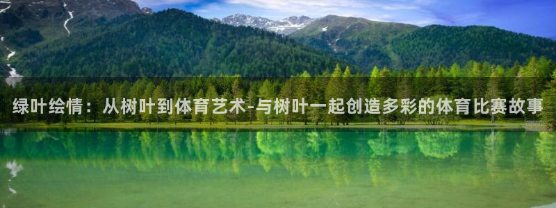 678体育：绿叶绘情：从树叶到体育艺术-与树叶一起创造多彩的体育比赛故事